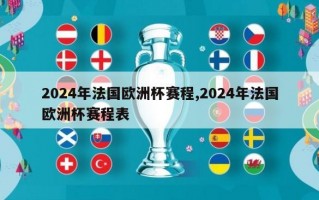 2024年法国欧洲杯赛程,2024年法国欧洲杯赛程表