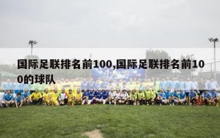 国际足联排名前100,国际足联排名前100的球队