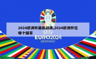 2024欧洲杯最新战绩,2024欧洲杯在哪个国家